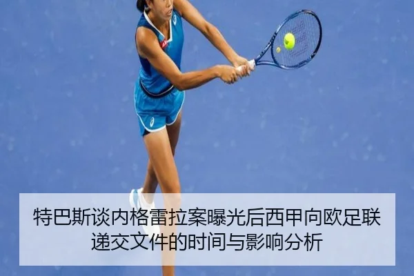 特巴斯谈内格雷拉案曝光后西甲向欧足联递交文件的时间与影响分析 - QiusuSports